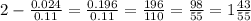 2 - \frac{0.024}{0.11} = \frac{0.196}{0.11} = \frac{196}{110} = \frac{98}{55} = 1\frac{43}{55}