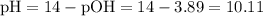 \mathrm{pH=14-pOH=14-3.89=10.11}