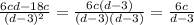 \frac{6cd-18c}{ (d-3)^{2} } = \frac{6c(d-3)}{(d-3)(d-3)} = \frac{6c}{d-3}