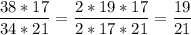 \displaystyle \frac{38*17}{34*21}= \frac{2*19*17}{2*17*21}= \frac{19}{21}