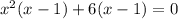 x^2(x-1)+6(x-1)=0