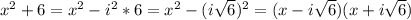 x^2+6=x^2-i^2*6=x^2-( i\sqrt{6} )^2=(x-i \sqrt{6} )(x+i \sqrt{6} )