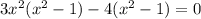 3x^2(x^2-1)-4(x^2-1)=0