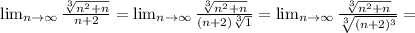 \lim_{n \to \infty} \frac{ \sqrt[3]{n^2+n} }{n+2} =&#10; \lim_{n \to \infty} \frac{ \sqrt[3]{n^2+n} }{(n+2) \sqrt[3]{1} } =&#10; \lim_{n \to \infty} \frac{ \sqrt[3]{n^2+n} }{\sqrt[3]{(n+2)^3} } =