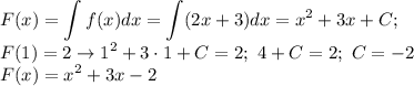 \displaystyle F(x)=\int f(x)dx=\int (2x+3) dx =x^2+3x+C; \\ F(1)=2 \to 1^2+3\cdot1+C=2; \ 4+C=2; \ C =-2 \\ F(x)=x^2+3x-2