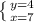 \left \{ {{y=4} \atop {x=7}} \right.