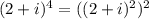 (2+i)^{4}=((2+i)^{2})^{2}