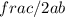 frac/{2a}{b}