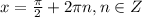 x= \frac{\pi}{2}+2\pi n, n\in Z