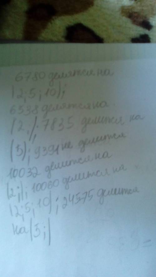 Какие из чисел 6780 , 6538 , 7835 , 9391 , 10032 , 10060 , 24575 делятся : 1) на 2 2) на 5 3) на 10