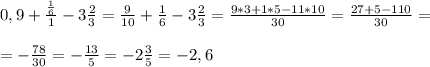 0,9 + \frac{\frac{1}{6}}{1} -3 \frac{2}{3} = \frac{9}{10} + \frac{1}{6} -3 \frac{2}{3} = \frac{9*3+1*5-11*10}{30} = \frac{27+5-110}{30} = \\ \\ &#10;= -\frac{78}{30} = - \frac{13}{5} =-2 \frac{3}{5} = -2,6