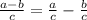 \frac{a-b}{c} = \frac{a}{c} - \frac{b}{c}