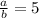 \frac{a}{b}=5