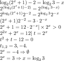 \log_2( 2^{x} +1) - 2 = \log_23 - x \\&#10;2^{(\log_2( 2^{x} +1) - 2)} = 2^{(\log_23 - x)} \\&#10;2^{\log_2( 2^{x} +1)}2^{-2} = 2^{\log_23 }2^{-x} \\&#10;( 2^{x} +1)2^{-2} = 3 \cdot 2^{-x} \\&#10; 2^{x} +1= 12 \cdot 2^{-x} | \times 2^x \ \textgreater \ 0 \\&#10;2^{2x} + 2^x = 12 | \ t = 2^x \\&#10;t^2 + t -12 = 0 \\&#10;t_{1,2} = 3, -4. \\&#10;2^x = -4 \Rightarrow \emptyset \\&#10;2^x = 3 \Rightarrow x = \log_23