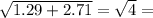 \sqrt{1.29+2.71} = \sqrt{4} =