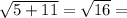 \sqrt{5+11} = \sqrt{16} =