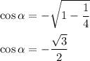 \displaystyle \cos\alpha=-\sqrt{1-\frac{1}{4}}\\\\ \cos\alpha=-\frac{\sqrt{3}}{2}