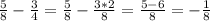 \frac{5}{8} - \frac{3}{4} = \frac{5}{8} - \frac{3*2}{8} = \frac{5-6}{8} = -\frac{1}{8}