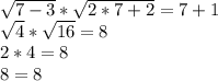 \sqrt{7-3}* \sqrt{2*7+2}=7+1 \\ &#10; \sqrt{4}* \sqrt{16}=8 \\ &#10;2*4=8 \\ &#10;8=8