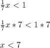 \frac{1}{7}x\ \textless \ 1 \\\\ \frac{1}{7}x*7\ \textless \ 1*7\\\\x\ \textless \ 7\\\\