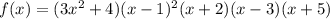 f(x)=(3x^2+4)(x-1)^2(x+2)(x-3)(x+5)