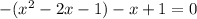 -(x^2-2x-1)-x+1=0