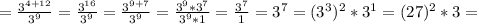 = \frac{3^{4+12}}{3^9} =\frac{3^{16}}{3^9} = \frac{3^{9+7}}{3^9}= \frac{3^9*3^7}{3^9*1} =\frac{3^7}{1} =3^7=(3^3)^2*3^1=(27)^2*3=