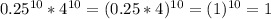 0.25^{10} * 4^{10}=(0.25*4)^{10}=(1)^{10}=1