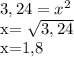 3,24= x^{2} &#10;&#10;x= \sqrt{3,24} &#10;&#10;x=1,8