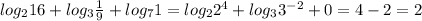 log_216+log_3\frac{1}{9}+log_71=log_22^4+log_33^{-2}+0=4-2=2