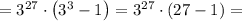 = 3^{27} \cdot \left( 3^3 -1 \right) = 3^{27} \cdot \left( 27 - 1 \right) =