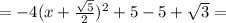 =-4(x+ \frac{ \sqrt{5} }{2})^2+5-5+ \sqrt{3}=