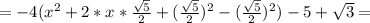 =-4(x^2+ 2*x* \frac{ \sqrt{5} }{2}+( \frac{ \sqrt{5} }{2} )^2-( \frac{ \sqrt{5} }{2} )^2)-5+ \sqrt{3}=