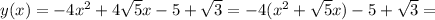 y(x)=-4x^2+4 \sqrt{5}x-5+ \sqrt{3}=-4(x^2+ \sqrt{5}x )-5+ \sqrt{3}=