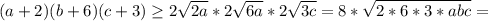 (a+2)(b+6)(c+3) \geq 2 \sqrt{2a}* 2\sqrt{6a}* 2\sqrt{3c} =8* \sqrt{2*6*3*abc}=