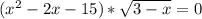 ( x^{2} -2x-15 )* \sqrt{3-x} = 0