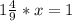 1 \frac{4}{9}*x =1&#10;