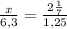 \frac{x}{6,3} = \frac{ 2\frac{1}{7}}{1,25}