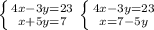 \left \{ {{4x-3y=23} \atop {x+5y=7}} \right. \left \{ {4x-3y=23} \atop {x=7-5y}} \right.