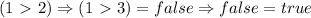 (1\ \textgreater \ 2)\Rightarrow (1\ \textgreater \ 3)=false \Rightarrow false =true