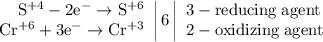 \left. \begin{array}{r} \mathrm{S^{+4}-2e^{-}\to S^{+6}} \\ \mathrm{Cr^{+6}+3e^{-}\to Cr^{+3}} \end{array} \right|6 \left| \begin{array}{l} \mathrm{3-reducing\;agent} \\ \mathrm{2-oxidizing\;agent} \end{array} \right.