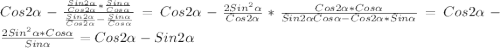 Cos2\alpha-\frac{\frac{Sin2\alpha }{Cos2\alpha}*\frac{Sin\alpha}{Cos\alpha}}{\frac{Sin2\alpha }{Cos2\alpha}-\frac{Sin\alpha }{Cos\alpha}}=Cos2\alpha-\frac{2Sin^{2}\alpha}{Cos2\alpha}*\frac{Cos2\alpha*Cos\alpha}{Sin2\alpha Cos\alpha-Cos2\alpha *Sin\alpha} =Cos2\alpha-\frac{2Sin^{2}\alpha*Cos\alpha }{Sin\alpha }=Cos2\alpha-Sin2\alpha