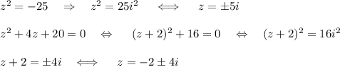 z^2=-25~~~\Rightarrow~~~z^2=25i^2~~~~\Longleftrightarrow ~~~~z=\pm5i\\ \\ z^2+4z+20=0~~~\Leftrightarrow~~~~ (z+2)^2+16=0~~~\Leftrightarrow~~~(z+2)^2=16i^2\\ \\ z+2=\pm4i~~~\Longleftrightarrow~~~~ z=-2\pm4i