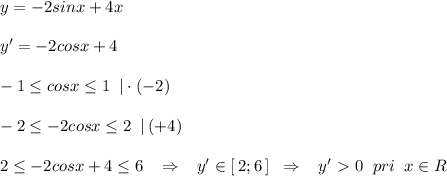 y=-2sinx+4x\\\\y'=-2cosx+4\\\\-1 \leq cosx \leq 1\; \; |\cdot (-2)\\\\-2 \leq -2cosx \leq 2\; \; |\, (+4)\\\\2 \leq -2cosx+4 \leq 6\; \; \; \Rightarrow \; \; \; y'\in [\, 2;6\, ]\; \; \Rightarrow \; \; \; y'\ \textgreater \ 0\; \; pri\; \; x\in R