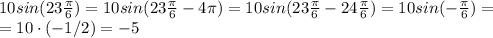 10sin(23\frac{\pi}{6})=10sin(23\frac{\pi}{6}-4\pi)=10sin(23\frac{\pi}{6}-24\frac{\pi}{6})=10sin(-\frac{\pi}{6})= \\ =10\cdot(-1/2)=-5