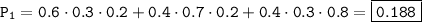 \tt P_1=0.6\cdot0.3\cdot0.2+0.4\cdot0.7\cdot0.2+0.4\cdot0.3\cdot0.8=\boxed{\tt0.188}