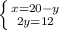 \left \{ {{x=20-y} \atop {2y=12}} \right.