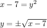 x-7=y^2 \\ \\ y = \pm \sqrt{x-7}