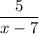 \displaystyle \frac{5}{x-7}