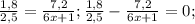 \frac{1,8}{2,5}= \frac{7,2}{6x+1}; \frac{1,8}{2,5}- \frac{7,2}{6x+1}=0;